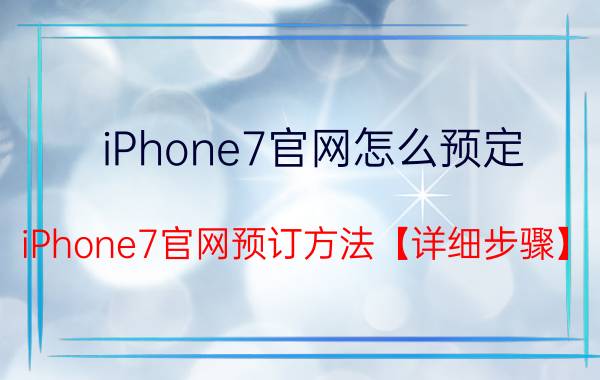 iPhone7官网怎么预定 iPhone7官网预订方法【详细步骤】